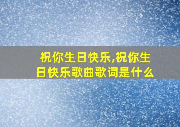 祝你生日快乐,祝你生日快乐歌曲歌词是什么