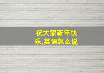 祝大家新年快乐,英语怎么说