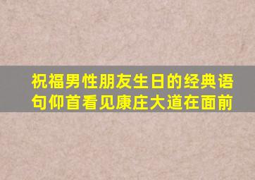 祝福男性朋友生日的经典语句仰首看见康庄大道在面前