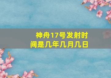 神舟17号发射时间是几年几月几日