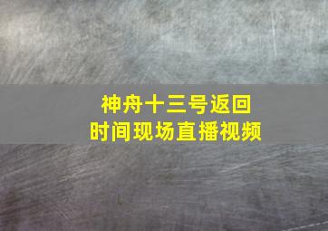 神舟十三号返回时间现场直播视频