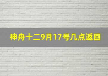 神舟十二9月17号几点返回