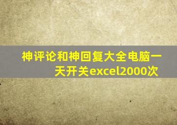 神评论和神回复大全电脑一天开关excel2000次