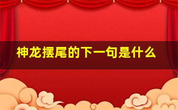 神龙摆尾的下一句是什么