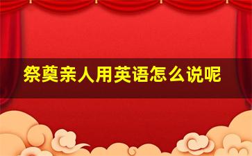 祭奠亲人用英语怎么说呢