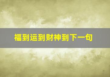 福到运到财神到下一句