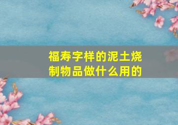 福寿字样的泥土烧制物品做什么用的