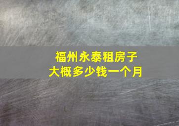 福州永泰租房子大概多少钱一个月