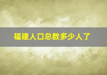 福建人口总数多少人了