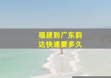 福建到广东韵达快递要多久