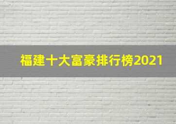 福建十大富豪排行榜2021