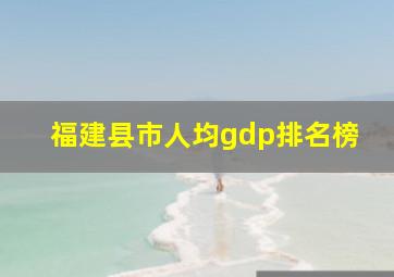 福建县市人均gdp排名榜