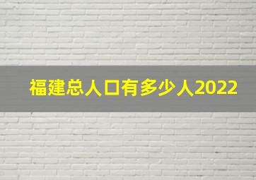 福建总人口有多少人2022