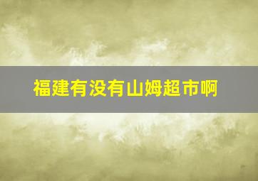 福建有没有山姆超市啊