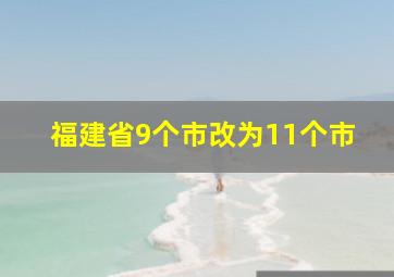 福建省9个市改为11个市