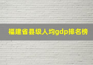 福建省县级人均gdp排名榜