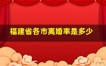 福建省各市离婚率是多少