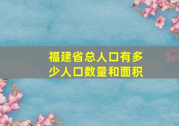 福建省总人口有多少人口数量和面积