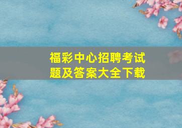 福彩中心招聘考试题及答案大全下载