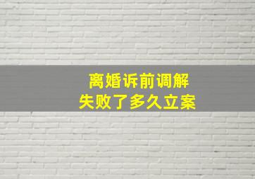 离婚诉前调解失败了多久立案