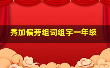 秀加偏旁组词组字一年级