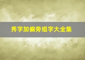 秀字加偏旁组字大全集