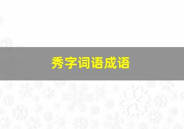 秀字词语成语