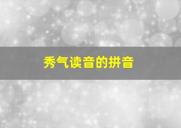 秀气读音的拼音