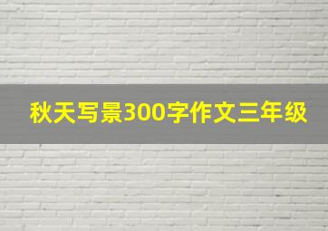 秋天写景300字作文三年级