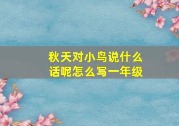 秋天对小鸟说什么话呢怎么写一年级