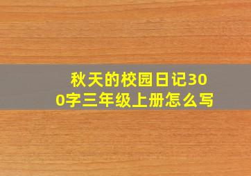 秋天的校园日记300字三年级上册怎么写