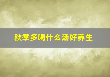 秋季多喝什么汤好养生