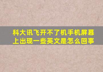 科大讯飞开不了机手机屏幕上出现一些英文是怎么回事