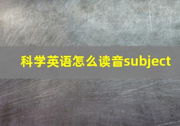 科学英语怎么读音subject