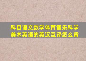 科目语文数学体育音乐科学美术英语的英汉互译怎么背