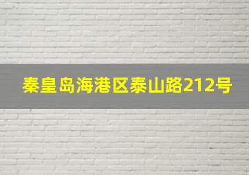 秦皇岛海港区泰山路212号