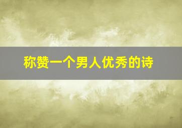 称赞一个男人优秀的诗