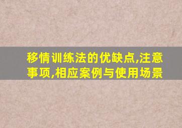 移情训练法的优缺点,注意事项,相应案例与使用场景