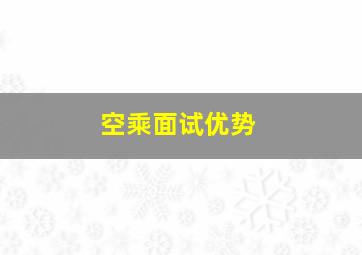 空乘面试优势