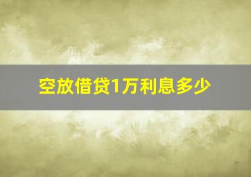 空放借贷1万利息多少