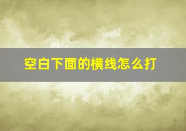 空白下面的横线怎么打