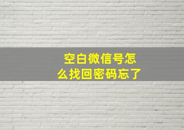 空白微信号怎么找回密码忘了