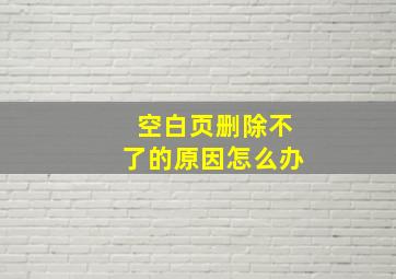 空白页删除不了的原因怎么办