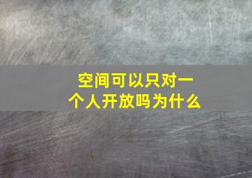 空间可以只对一个人开放吗为什么