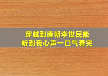 穿越到唐朝李世民能听到我心声一口气看完