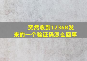 突然收到12368发来的一个验证码怎么回事