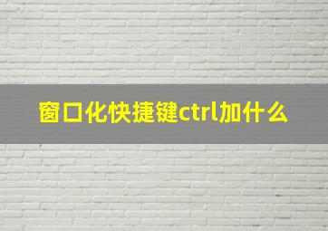 窗口化快捷键ctrl加什么