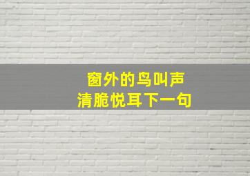 窗外的鸟叫声清脆悦耳下一句