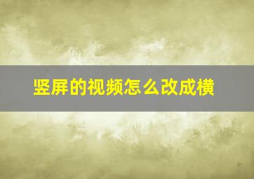 竖屏的视频怎么改成横