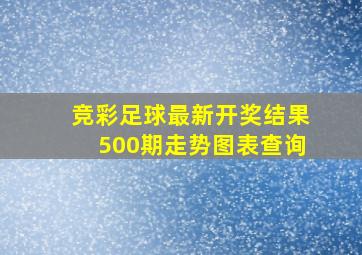 竞彩足球最新开奖结果500期走势图表查询